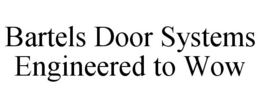 BARTELS DOOR SYSTEMS ENGINEERED TO WOW trademark