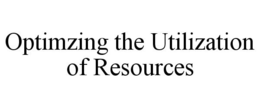 OPTIMZING THE UTILIZATION OF RESOURCES trademark