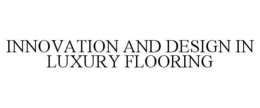 INNOVATION AND DESIGN IN LUXURY FLOORING trademark