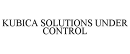 KUBICA SOLUTIONS UNDER CONTROL trademark