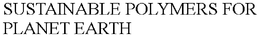 SUSTAINABLE POLYMERS FOR PLANET EARTH trademark