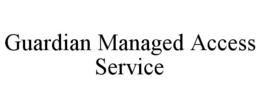 GUARDIAN MANAGED ACCESS SERVICE trademark