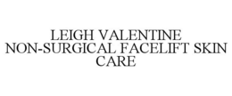 LEIGH VALENTINE NON-SURGICAL FACELIFT SKIN CARE trademark
