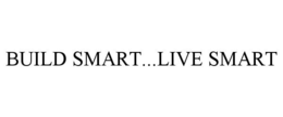 BUILD SMART...LIVE SMART trademark