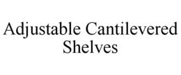 ADJUSTABLE CANTILEVERED SHELVES trademark