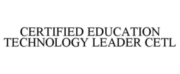 CERTIFIED EDUCATION TECHNOLOGY LEADER CETL trademark
