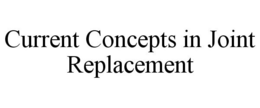 CURRENT CONCEPTS IN JOINT REPLACEMENT trademark
