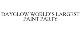 DAYGLOW WORLD'S LARGEST PAINT PARTY trademark