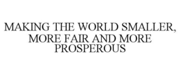 MAKING THE WORLD SMALLER, MORE FAIR AND MORE PROSPEROUS trademark