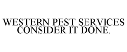 WESTERN PEST SERVICES CONSIDER IT DONE. trademark