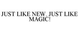 JUST LIKE NEW. JUST LIKE MAGIC! trademark