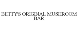 BETTY'S ORIGINAL MUSHROOM BAR trademark