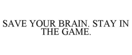 SAVE YOUR BRAIN. STAY IN THE GAME. trademark