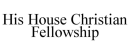 HIS HOUSE CHRISTIAN FELLOWSHIP trademark