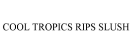 COOL TROPICS RIPS SLUSH trademark