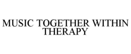 MUSIC TOGETHER WITHIN THERAPY trademark
