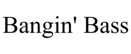 BANGIN' BASS trademark