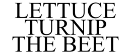 LETTUCE TURNIP THE BEET trademark
