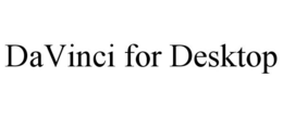 DAVINCI FOR DESKTOP trademark