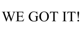 WE GOT IT! trademark