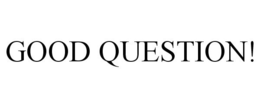 GOOD QUESTION! trademark