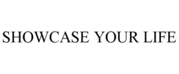 SHOWCASE YOUR LIFE trademark