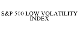 S&P 500 LOW VOLATILITY INDEX trademark