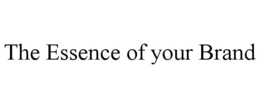 THE ESSENCE OF YOUR BRAND trademark
