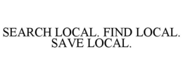 SEARCH LOCAL. FIND LOCAL. SAVE LOCAL. trademark
