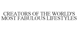 CREATORS OF THE WORLD'S MOST FABULOUS LIFESTYLES trademark