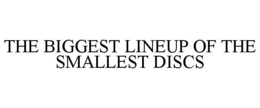 THE BIGGEST LINEUP OF THE SMALLEST DISCS trademark