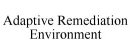ADAPTIVE REMEDIATION ENVIRONMENT trademark