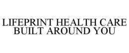 LIFEPRINT HEALTH CARE BUILT AROUND YOU trademark