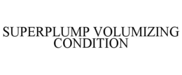SUPERPLUMP VOLUMIZING CONDITION trademark