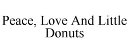 PEACE, LOVE AND LITTLE DONUTS trademark