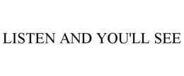 LISTEN AND YOU'LL SEE trademark