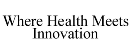 WHERE HEALTH MEETS INNOVATION trademark