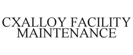 CXALLOY FACILITY MAINTENANCE trademark