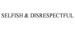 SELFISH & DISRESPECTFUL trademark