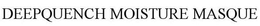 DEEPQUENCH MOISTURE MASQUE trademark