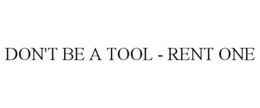 DON'T BE A TOOL - RENT ONE trademark