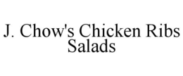 J. CHOW'S CHICKEN RIBS SALADS trademark