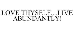 LOVE THYSELF....LIVE ABUNDANTLY! trademark