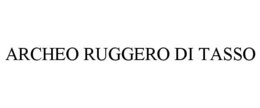 ARCHEO RUGGERO DI TASSO trademark