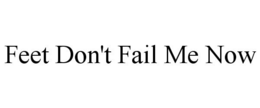 FEET DON'T FAIL ME NOW trademark