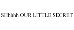 SHHHHH OUR LITTLE SECRET trademark
