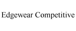 EDGEWEAR COMPETITIVE trademark