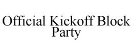 OFFICIAL KICKOFF BLOCK PARTY trademark