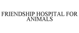 FRIENDSHIP HOSPITAL FOR ANIMALS trademark
