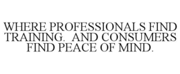 WHERE PROFESSIONALS FIND TRAINING. AND CONSUMERS FIND PEACE OF MIND. trademark